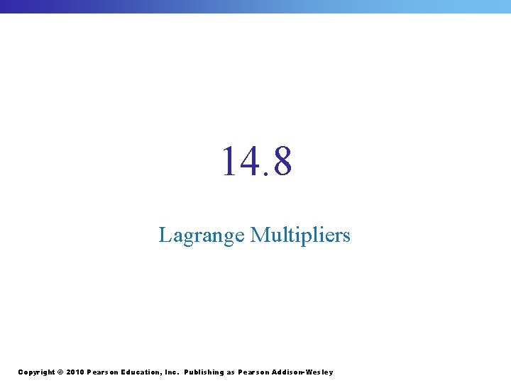 14. 8 Lagrange Multipliers Copyright © 2010 Pearson Education, Inc. Publishing as Pearson Addison-Wesley
