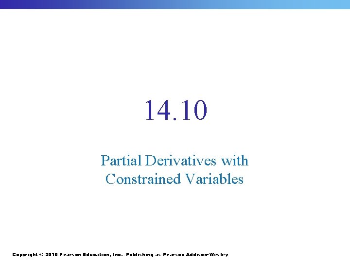 14. 10 Partial Derivatives with Constrained Variables Copyright © 2010 Pearson Education, Inc. Publishing