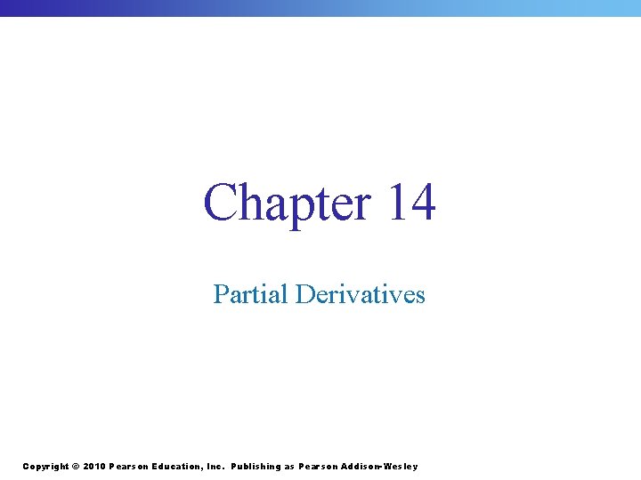 Chapter 14 Partial Derivatives Copyright © 2010 Pearson Education, Inc. Publishing as Pearson Addison-Wesley