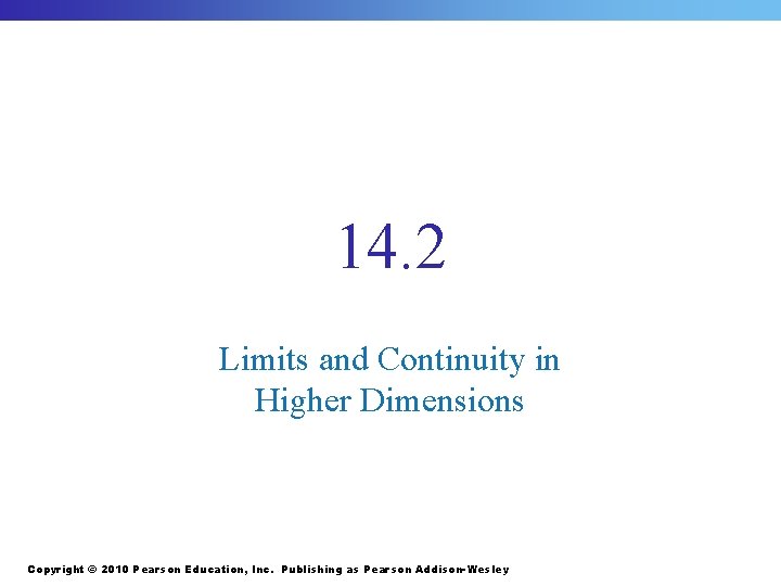 14. 2 Limits and Continuity in Higher Dimensions Copyright © 2010 Pearson Education, Inc.