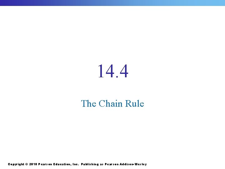 14. 4 The Chain Rule Copyright © 2010 Pearson Education, Inc. Publishing as Pearson