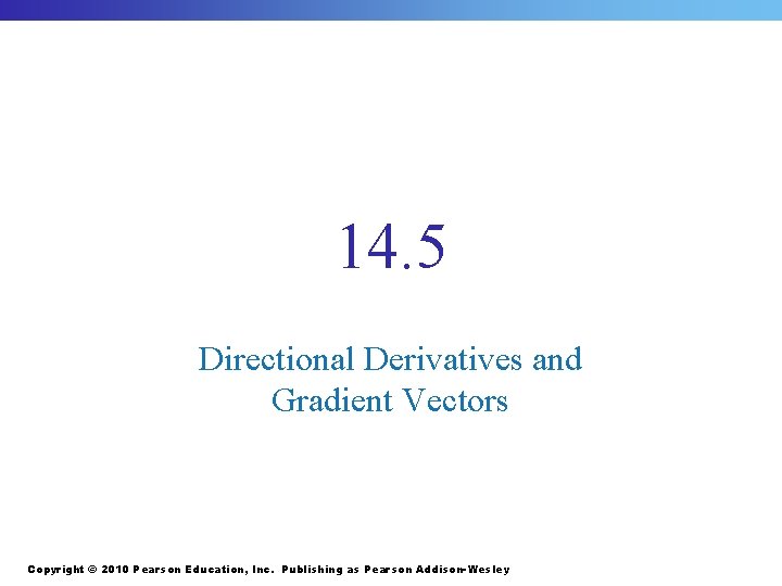 14. 5 Directional Derivatives and Gradient Vectors Copyright © 2010 Pearson Education, Inc. Publishing