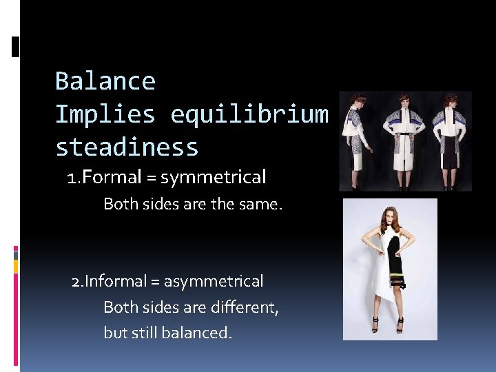 Balance Implies equilibrium or steadiness 1. Formal = symmetrical Both sides are the same.