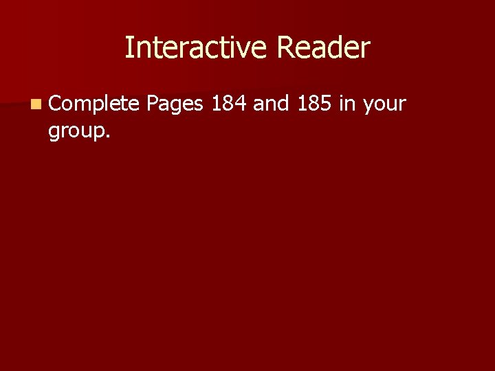 Interactive Reader n Complete Pages 184 and 185 in your group. 