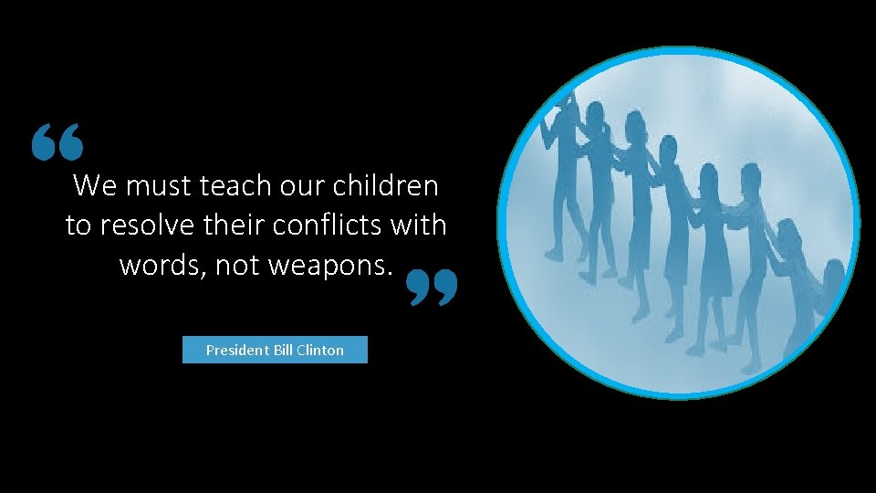 We must teach our children to resolve their conflicts with words, not weapons. President