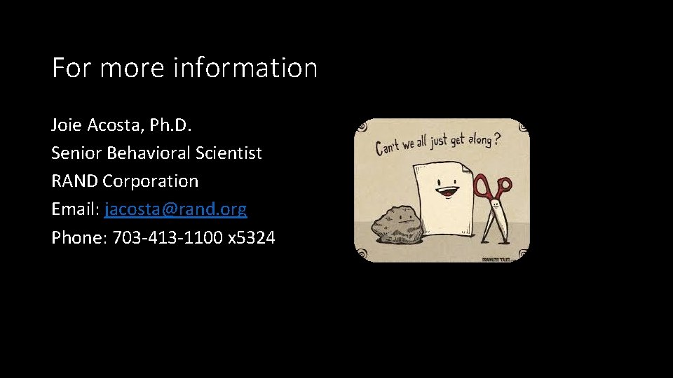 For more information Joie Acosta, Ph. D. Senior Behavioral Scientist RAND Corporation Email: jacosta@rand.