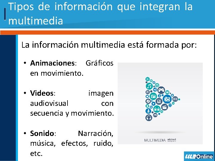 Tipos de información que integran la multimedia La información multimedia está formada por: •