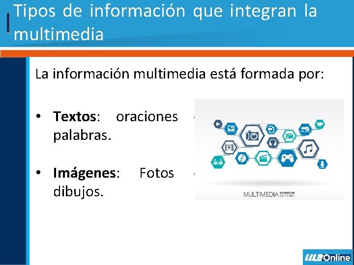 Tipos de información que integran la multimedia La información multimedia está formada por: •