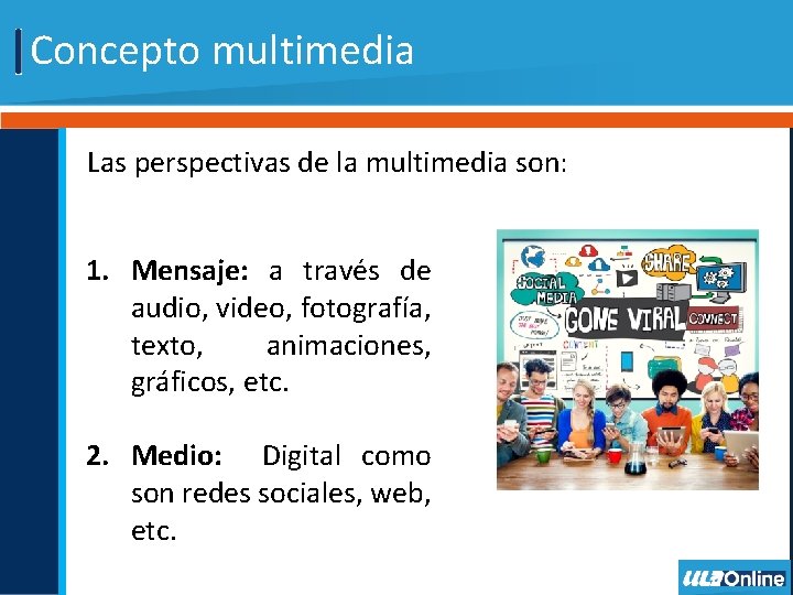 Concepto multimedia Las perspectivas de la multimedia son: 1. Mensaje: a través de audio,