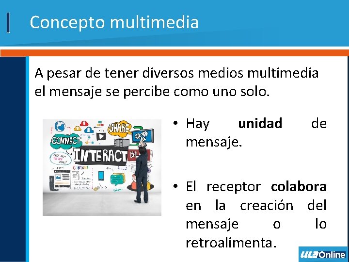 Concepto multimedia A pesar de tener diversos medios multimedia el mensaje se percibe como