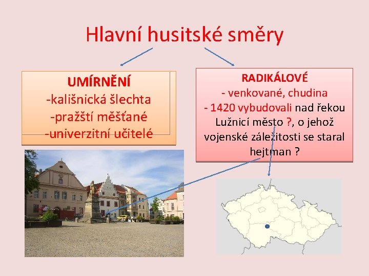 Hlavní husitské směry UMÍRNĚNÍ -kališnická šlechta -pražští měšťané -univerzitní učitelé RADIKÁLOVÉ - venkované, chudina