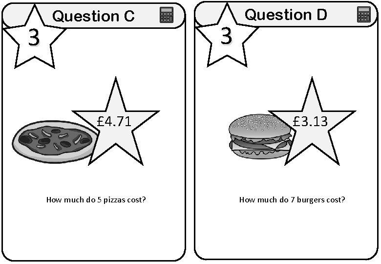 3 Question C £ 4. 71 How much do 5 pizzas cost? 3 Question 3 Question C £ 4. 71 How much do 5 pizzas cost? 3 Question