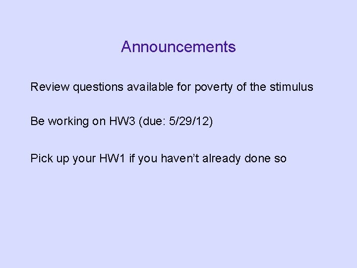 Announcements Review questions available for poverty of the stimulus Be working on HW 3