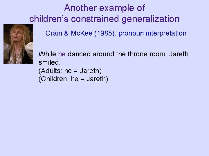 Another example of children’s constrained generalization Crain & Mc. Kee (1985): pronoun interpretation While