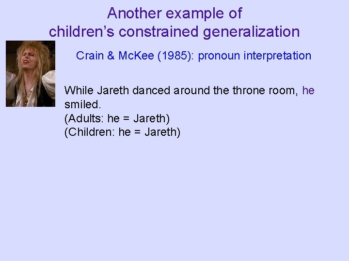 Another example of children’s constrained generalization Crain & Mc. Kee (1985): pronoun interpretation While