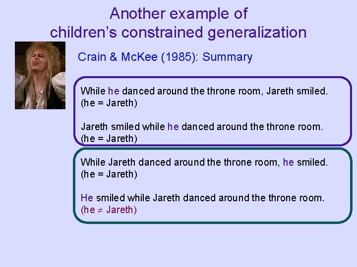 Another example of children’s constrained generalization Crain & Mc. Kee (1985): Summary While he