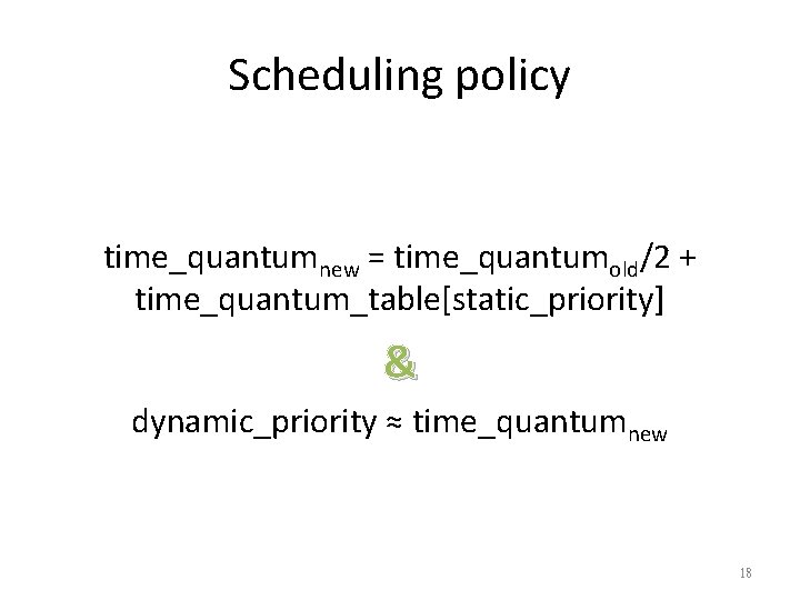 Scheduling policy time_quantumnew = time_quantumold/2 + time_quantum_table[static_priority] & dynamic_priority ≈ time_quantumnew 18 