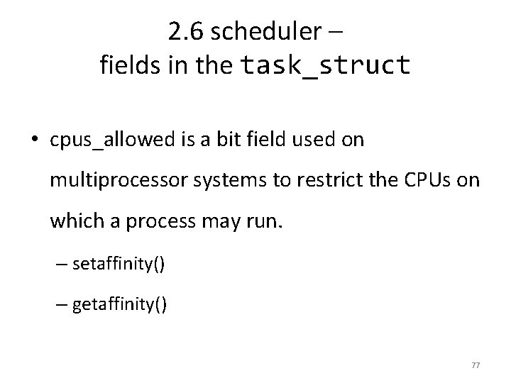 2. 6 scheduler – fields in the task_struct • cpus_allowed is a bit field