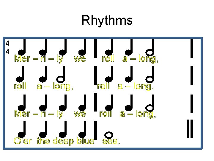 Rhythms 4 4 Mer – ri – ly roll we a – long, Mer