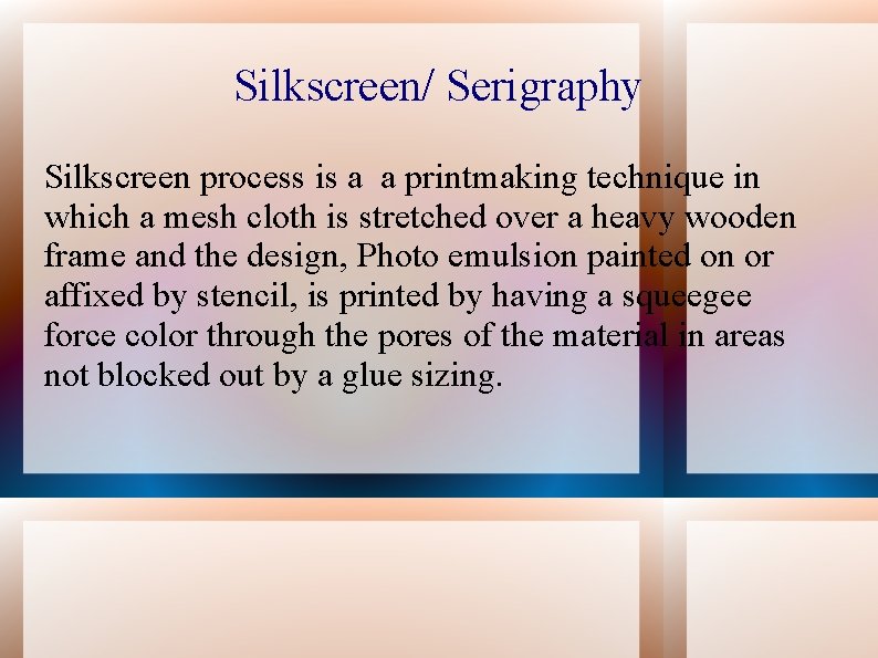 Silkscreen/ Serigraphy Silkscreen process is a a printmaking technique in which a mesh cloth