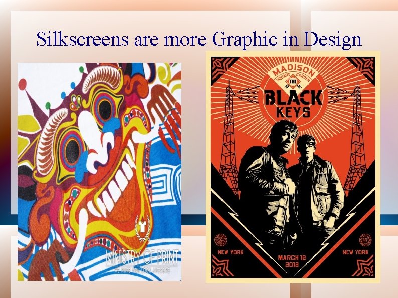 Silkscreens are more Graphic in Design 