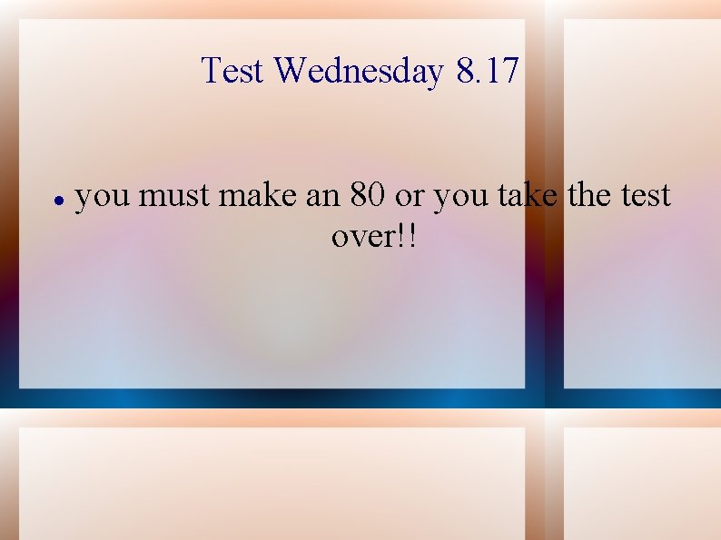 Test Wednesday 8. 17 you must make an 80 or you take the test