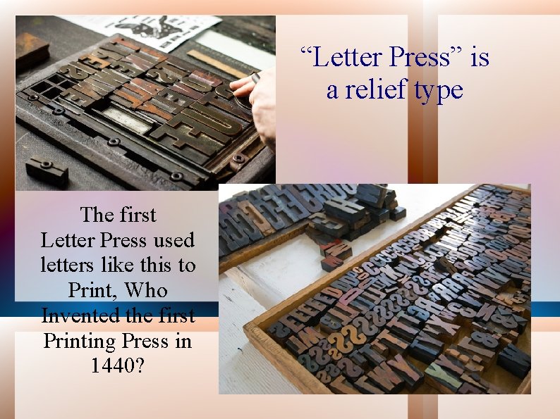 “Letter Press” is a relief type The first Letter Press used letters like this