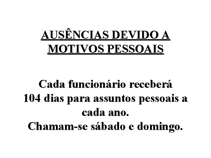 AUSÊNCIAS DEVIDO A MOTIVOS PESSOAIS Cada funcionário receberá 104 dias para assuntos pessoais a