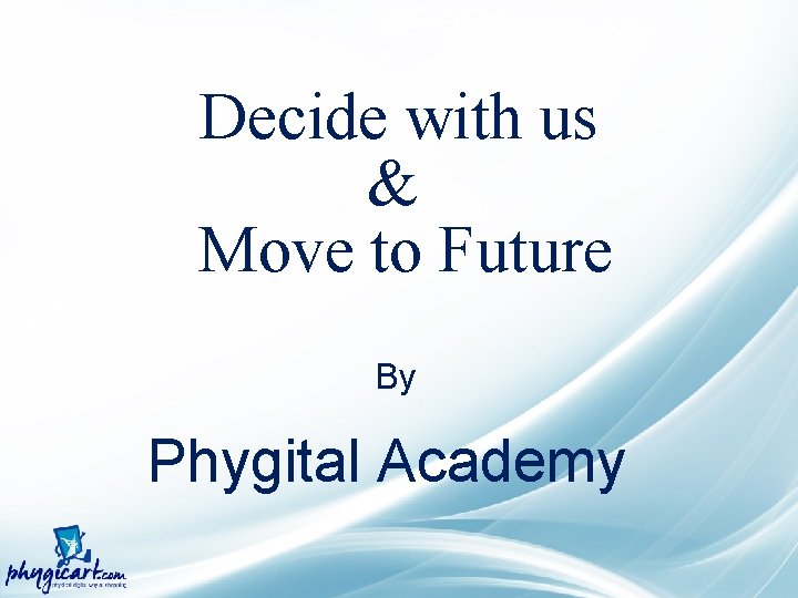 Decide with us & Move to Future By Phygital Academy 
