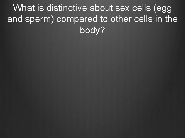 What is distinctive about sex cells (egg and sperm) compared to other cells in