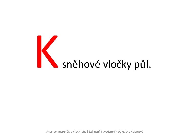 K sněhové vločky půl. Autorem materiálu a všech jeho částí, není-li uvedeno jinak, je