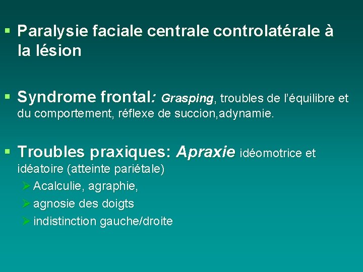 § Paralysie faciale centrale controlatérale à la lésion § Syndrome frontal: Grasping, troubles de