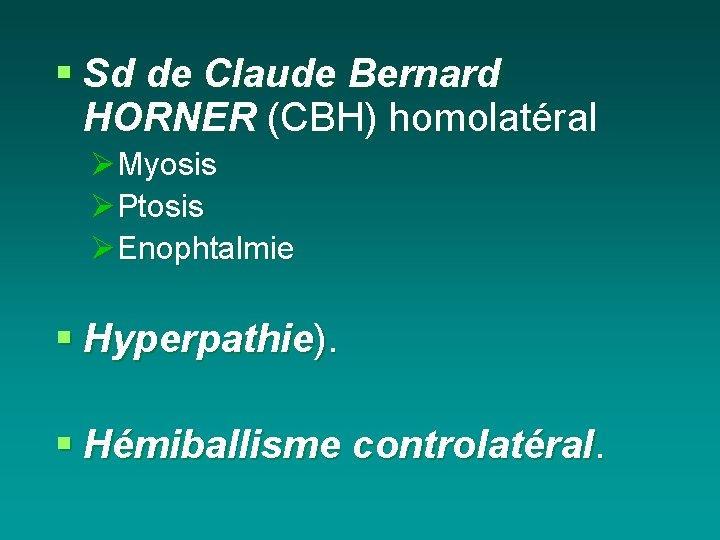 § Sd de Claude Bernard HORNER (CBH) homolatéral ØMyosis ØPtosis ØEnophtalmie § Hyperpathie). §