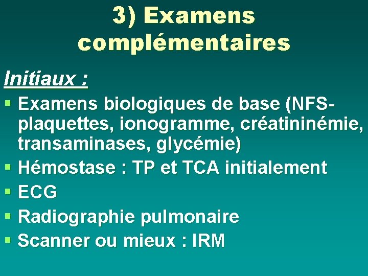 3) Examens complémentaires Initiaux : § Examens biologiques de base (NFS- plaquettes, ionogramme, créatininémie,