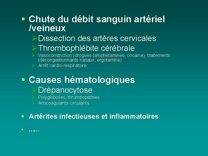 § Chute du débit sanguin artériel /veineux ØDissection des artères cervicales ØThrombophlébite cérébrale Ø