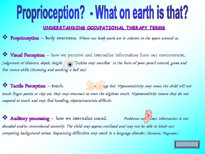 UNDERSTANDING OCCUPATIONAL THERAPY TERMS v Proprioception – body awareness. Where our body parts are