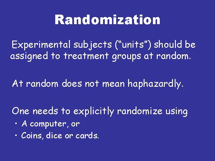 Randomization Experimental subjects (“units”) should be assigned to treatment groups at random. At random