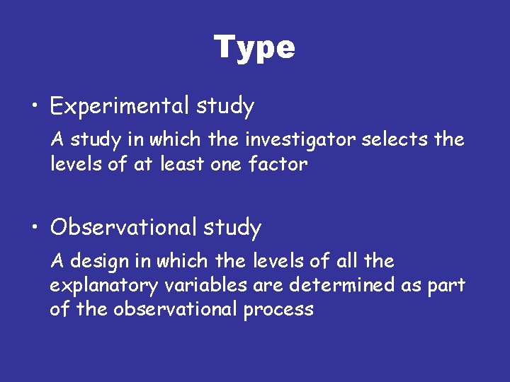 Type • Experimental study A study in which the investigator selects the levels of