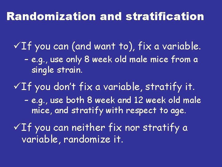 Randomization and stratification ü If you can (and want to), fix a variable. –