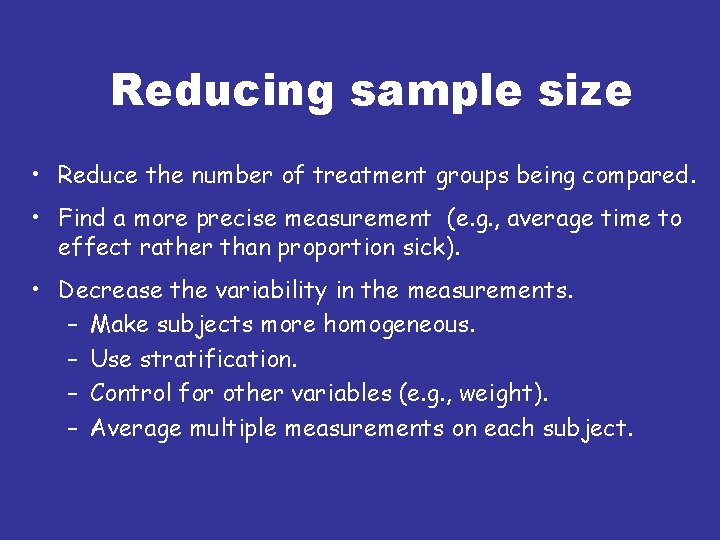 Reducing sample size • Reduce the number of treatment groups being compared. • Find