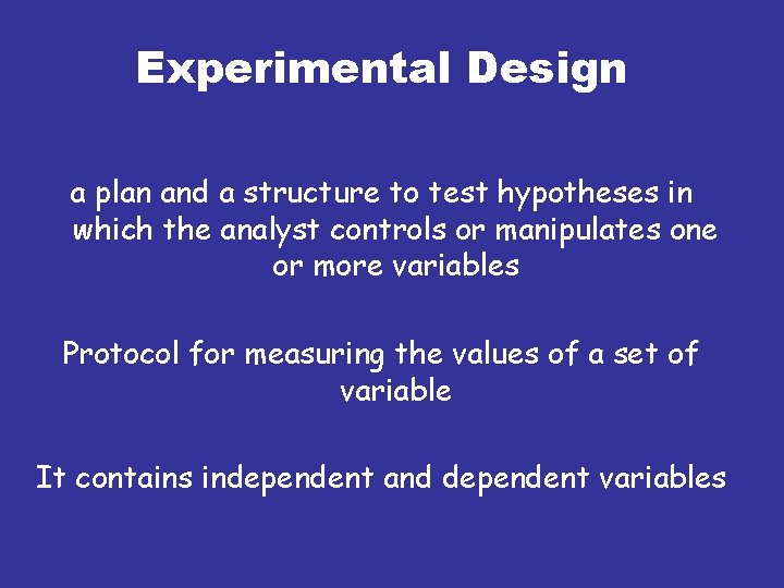 Experimental Design a plan and a structure to test hypotheses in which the analyst