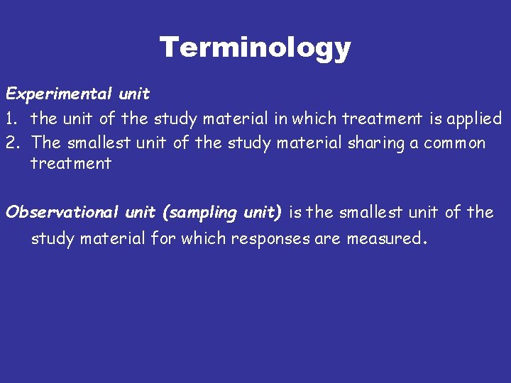 Terminology Experimental unit 1. the unit of the study material in which treatment is