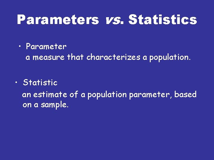 Parameters vs. Statistics • Parameter a measure that characterizes a population. • Statistic an