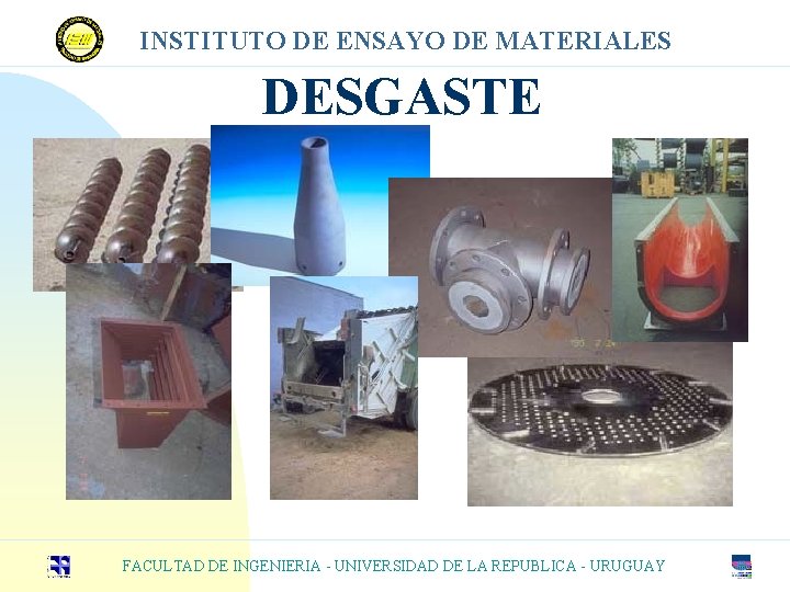 INSTITUTO DE ENSAYO DE MATERIALES DESGASTE FACULTAD DE INGENIERIA - UNIVERSIDAD DE LA REPUBLICA