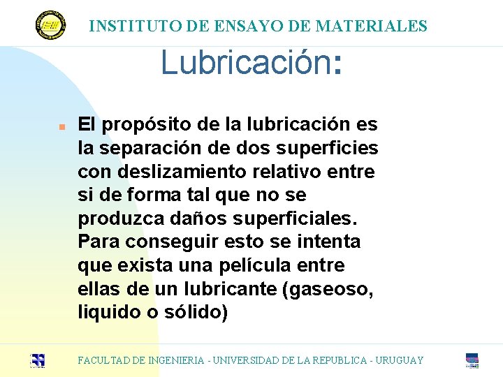 INSTITUTO DE ENSAYO DE MATERIALES Lubricación: n El propósito de la lubricación es la