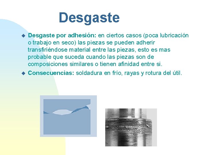 Desgaste u u Desgaste por adhesión: en ciertos casos (poca lubricación o trabajo en