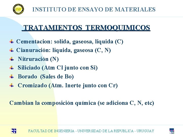 INSTITUTO DE ENSAYO DE MATERIALES TRATAMIENTOS TERMOQUIMICOS Cementacion: solida, gaseosa, liquida (C) Cianuración: liquida,