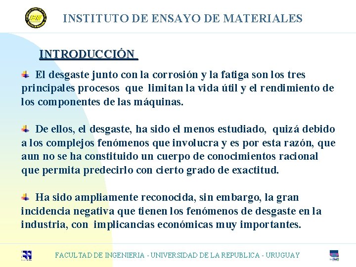 INSTITUTO DE ENSAYO DE MATERIALES INTRODUCCIÓN El desgaste junto con la corrosión y la