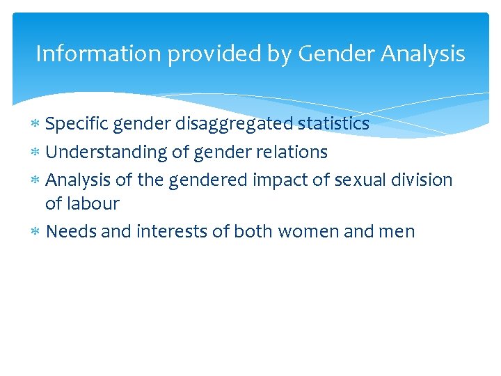 Information provided by Gender Analysis Specific gender disaggregated statistics Understanding of gender relations Analysis