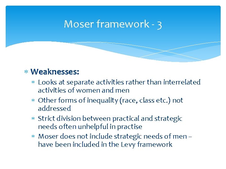 Moser framework - 3 Weaknesses: Looks at separate activities rather than interrelated activities of